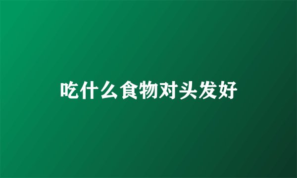 吃什么食物对头发好