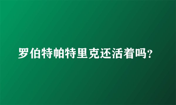罗伯特帕特里克还活着吗？