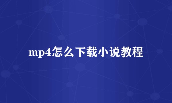 mp4怎么下载小说教程
