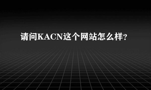 请问KACN这个网站怎么样？