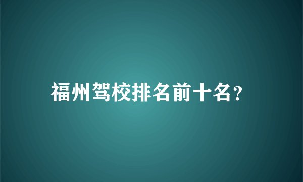 福州驾校排名前十名？