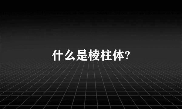 什么是棱柱体?