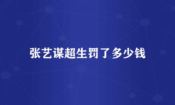 张艺谋超生罚了多少钱