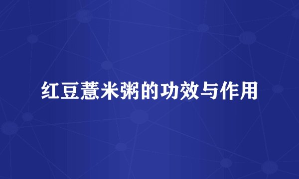 红豆薏米粥的功效与作用