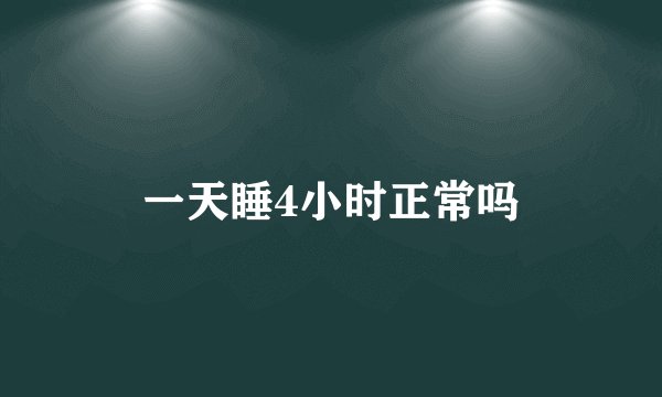 一天睡4小时正常吗