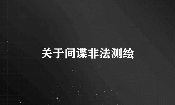 关于间谍非法测绘