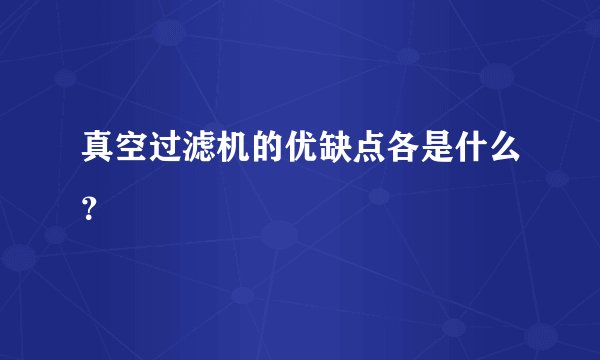 真空过滤机的优缺点各是什么?