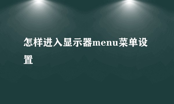 怎样进入显示器menu菜单设置