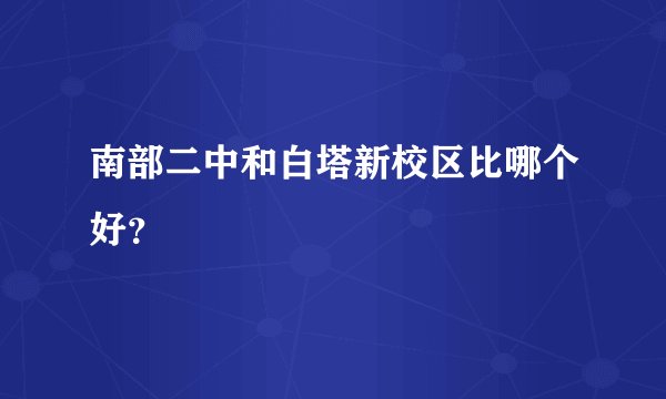 南部二中和白塔新校区比哪个好？