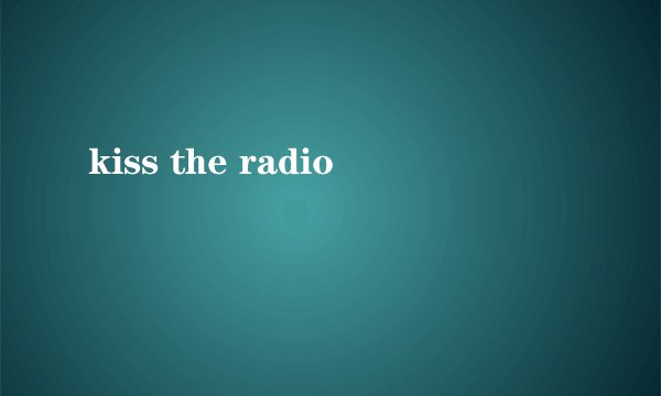 kiss the radio