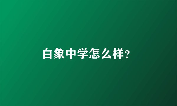 白象中学怎么样？