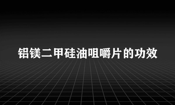 铝镁二甲硅油咀嚼片的功效