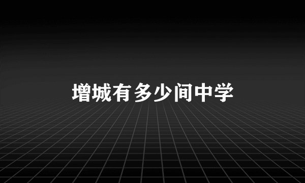 增城有多少间中学