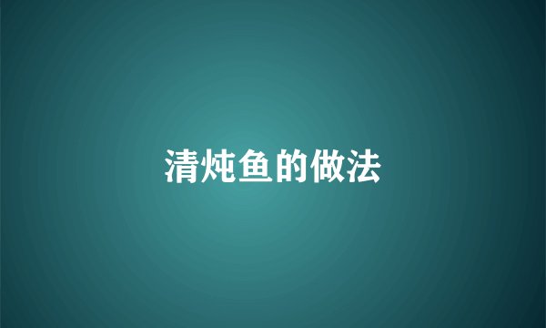 清炖鱼的做法