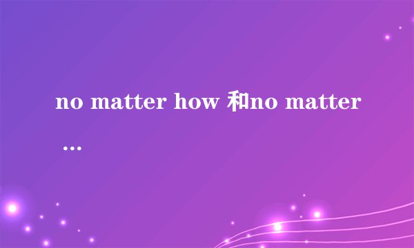 no matter how 和no matter what的区别?有例句最好