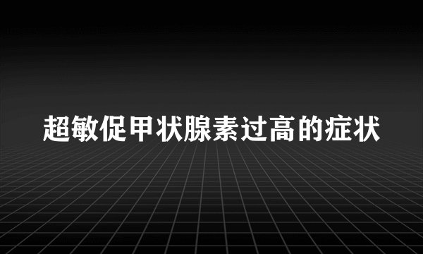 超敏促甲状腺素过高的症状