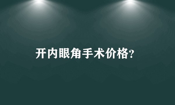 开内眼角手术价格？