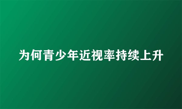 为何青少年近视率持续上升