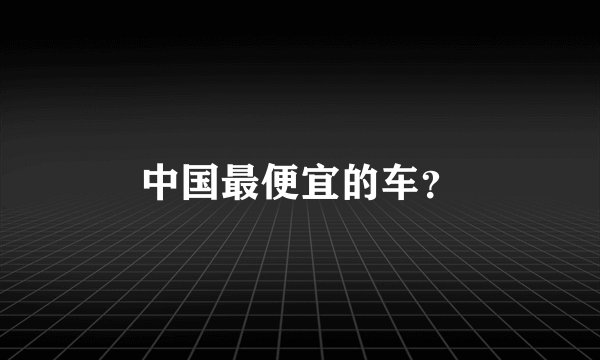 中国最便宜的车?