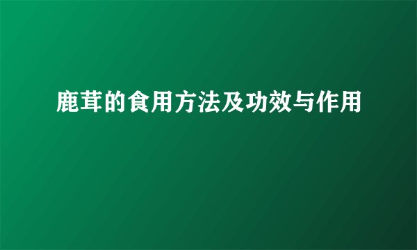 鹿茸的食用方法及功效与作用