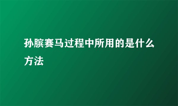 孙膑赛马过程中所用的是什么方法