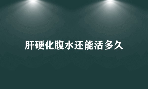 肝硬化腹水还能活多久