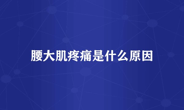 腰大肌疼痛是什么原因