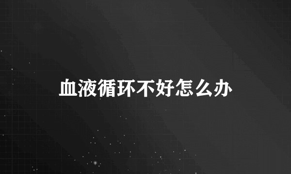 血液循环不好怎么办