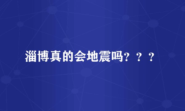 淄博真的会地震吗？？？