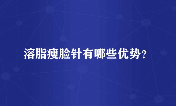 溶脂瘦脸针有哪些优势？