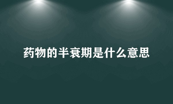 药物的半衰期是什么意思