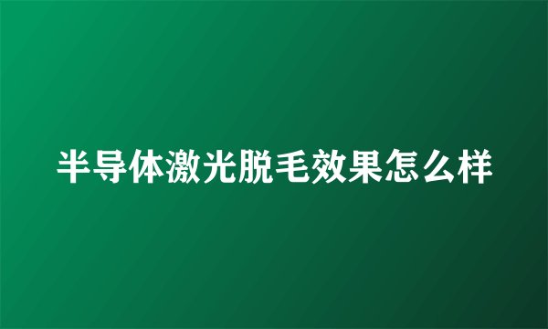 半导体激光脱毛效果怎么样