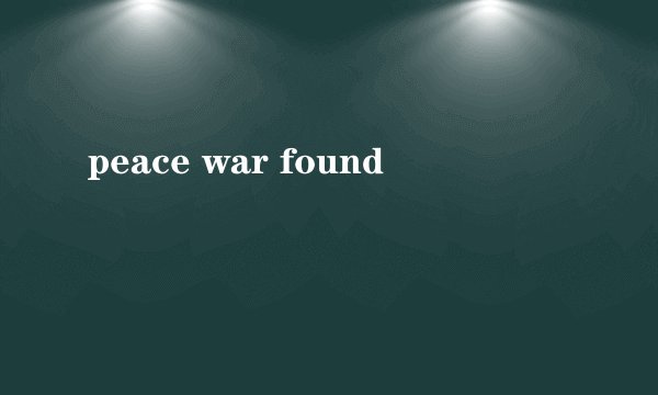 peace war found