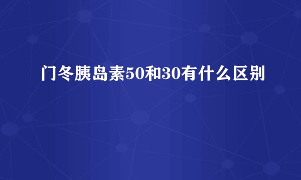 门冬胰岛素50和30有什么区别