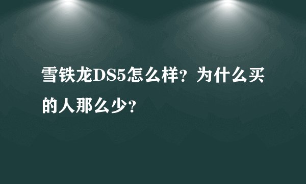 雪铁龙DS5怎么样？为什么买的人那么少？
