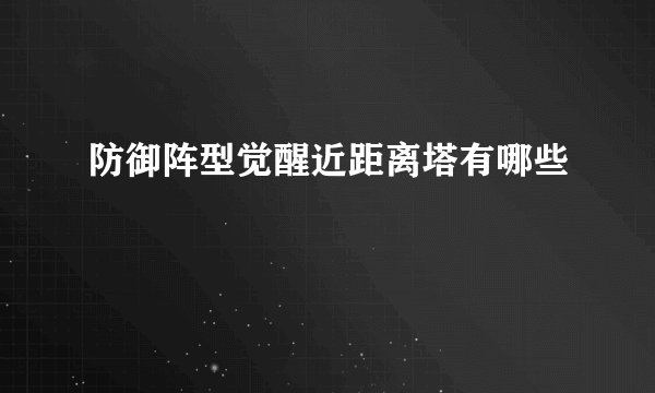 防御阵型觉醒近距离塔有哪些