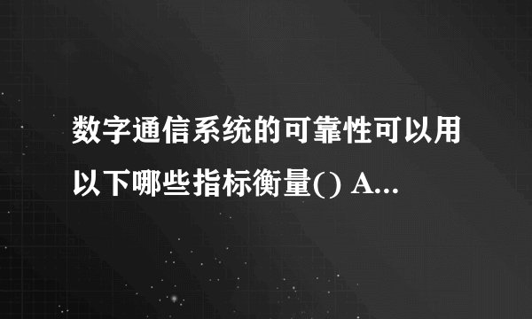 数字通信系统的可靠性可以用以下哪些指标衡量() A、误码率 B、波特率 C、比特率 D、误信率 此题为多项选择题。请帮忙给出正确答案和分析，谢谢！
