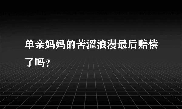 单亲妈妈的苦涩浪漫最后赔偿了吗？