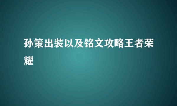 孙策出装以及铭文攻略王者荣耀