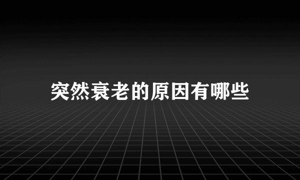 突然衰老的原因有哪些