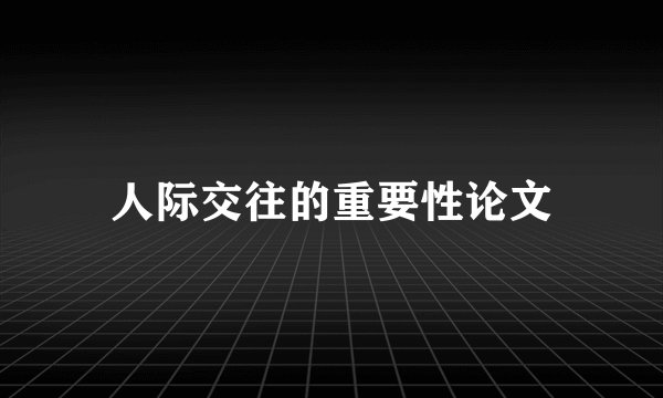 人际交往的重要性论文