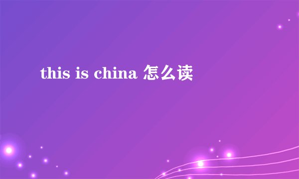 this is china 怎么读