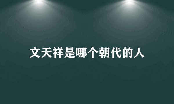 文天祥是哪个朝代的人