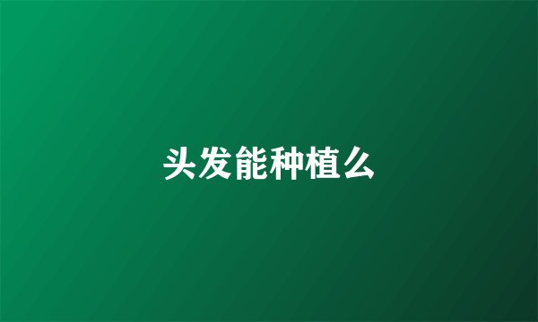 头发能种植么