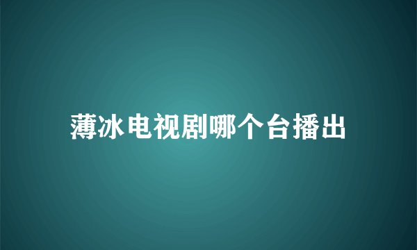 薄冰电视剧哪个台播出