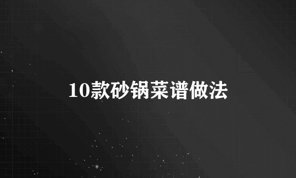 10款砂锅菜谱做法