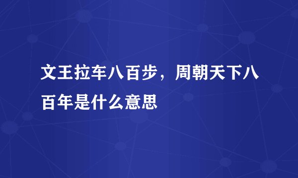 文王拉车八百步，周朝天下八百年是什么意思