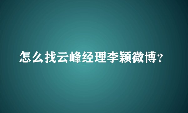 怎么找云峰经理李颖微博？