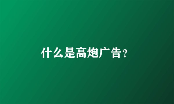 什么是高炮广告？