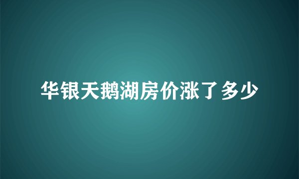 华银天鹅湖房价涨了多少